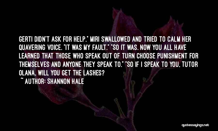 Shannon Hale Quotes: Gerti Didn't Ask For Help. Miri Swallowed And Tried To Calm Her Quavering Voice. It Was My Fault. So It