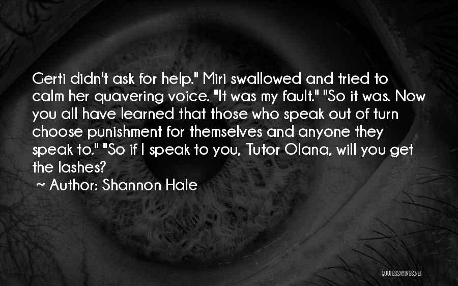 Shannon Hale Quotes: Gerti Didn't Ask For Help. Miri Swallowed And Tried To Calm Her Quavering Voice. It Was My Fault. So It