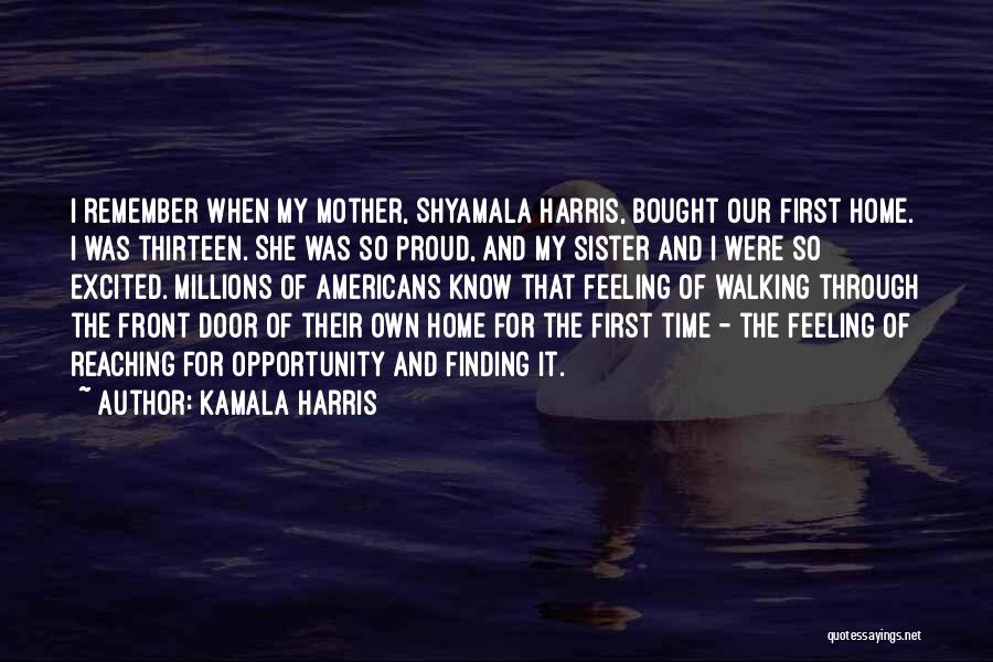 Kamala Harris Quotes: I Remember When My Mother, Shyamala Harris, Bought Our First Home. I Was Thirteen. She Was So Proud, And My