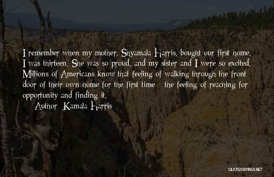 Kamala Harris Quotes: I Remember When My Mother, Shyamala Harris, Bought Our First Home. I Was Thirteen. She Was So Proud, And My