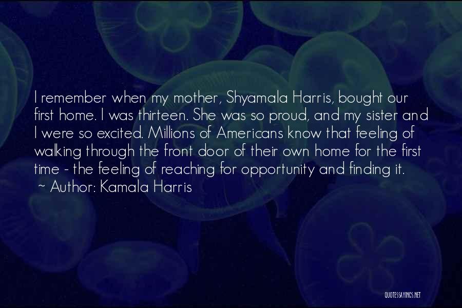 Kamala Harris Quotes: I Remember When My Mother, Shyamala Harris, Bought Our First Home. I Was Thirteen. She Was So Proud, And My