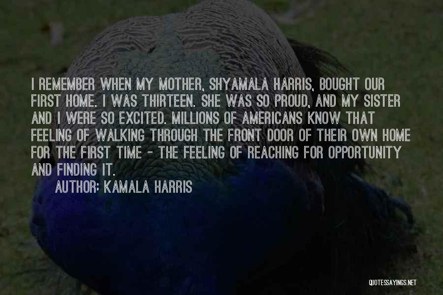 Kamala Harris Quotes: I Remember When My Mother, Shyamala Harris, Bought Our First Home. I Was Thirteen. She Was So Proud, And My