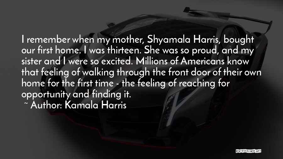 Kamala Harris Quotes: I Remember When My Mother, Shyamala Harris, Bought Our First Home. I Was Thirteen. She Was So Proud, And My