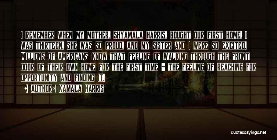 Kamala Harris Quotes: I Remember When My Mother, Shyamala Harris, Bought Our First Home. I Was Thirteen. She Was So Proud, And My