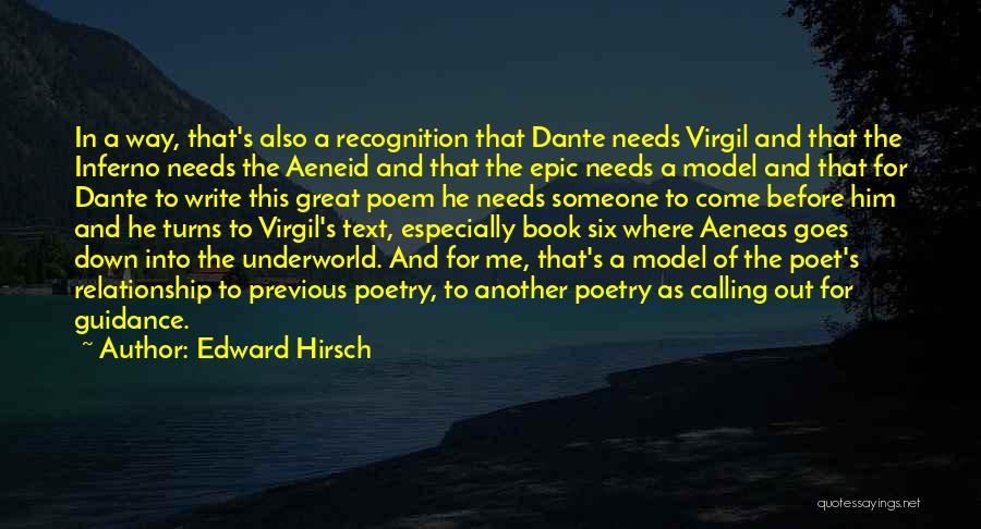 Edward Hirsch Quotes: In A Way, That's Also A Recognition That Dante Needs Virgil And That The Inferno Needs The Aeneid And That