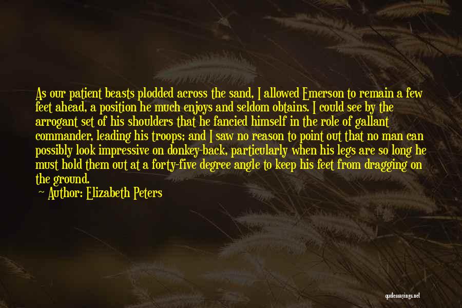 Elizabeth Peters Quotes: As Our Patient Beasts Plodded Across The Sand, I Allowed Emerson To Remain A Few Feet Ahead, A Position He