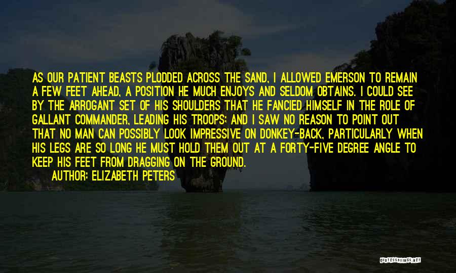 Elizabeth Peters Quotes: As Our Patient Beasts Plodded Across The Sand, I Allowed Emerson To Remain A Few Feet Ahead, A Position He