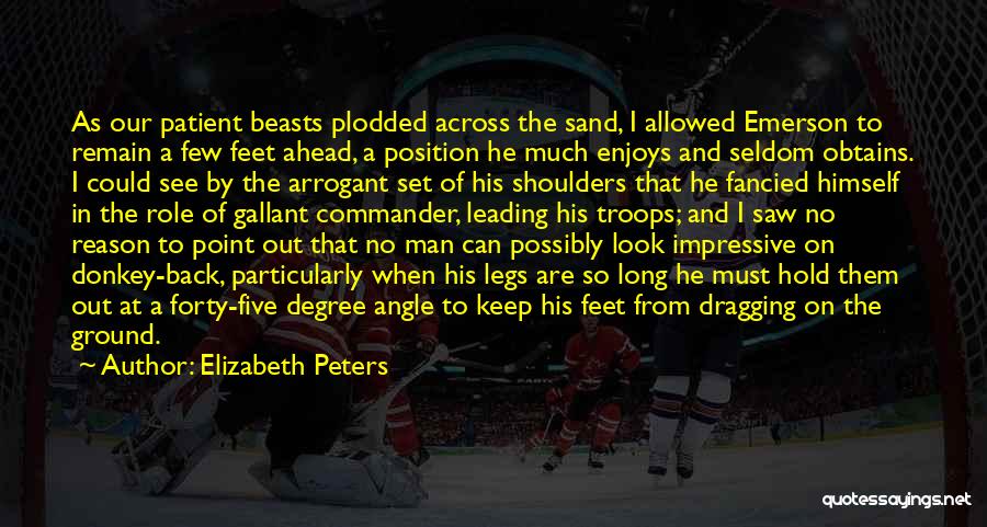 Elizabeth Peters Quotes: As Our Patient Beasts Plodded Across The Sand, I Allowed Emerson To Remain A Few Feet Ahead, A Position He