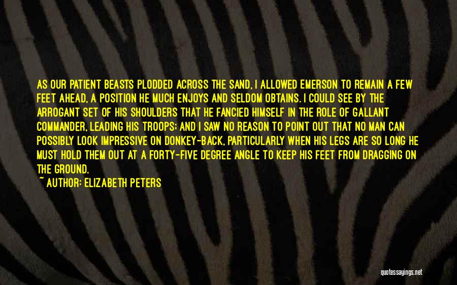 Elizabeth Peters Quotes: As Our Patient Beasts Plodded Across The Sand, I Allowed Emerson To Remain A Few Feet Ahead, A Position He