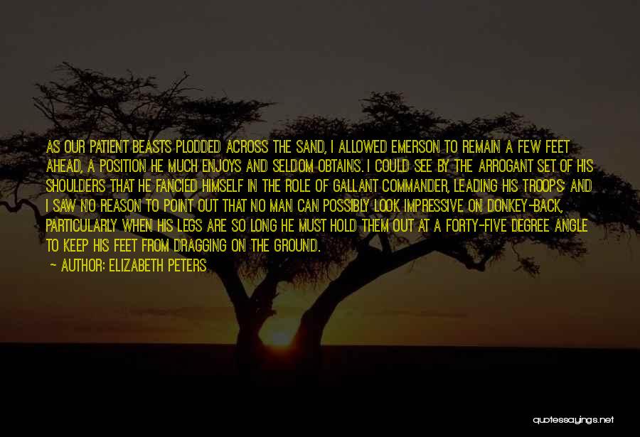 Elizabeth Peters Quotes: As Our Patient Beasts Plodded Across The Sand, I Allowed Emerson To Remain A Few Feet Ahead, A Position He