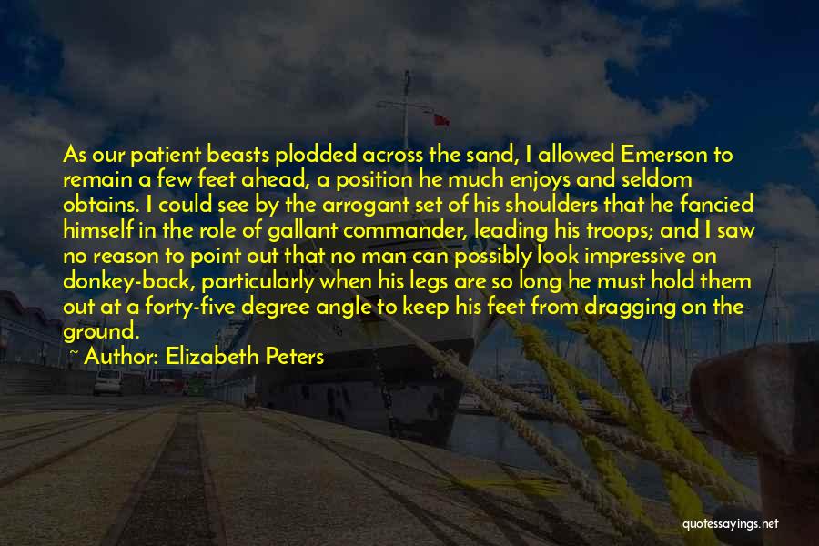 Elizabeth Peters Quotes: As Our Patient Beasts Plodded Across The Sand, I Allowed Emerson To Remain A Few Feet Ahead, A Position He