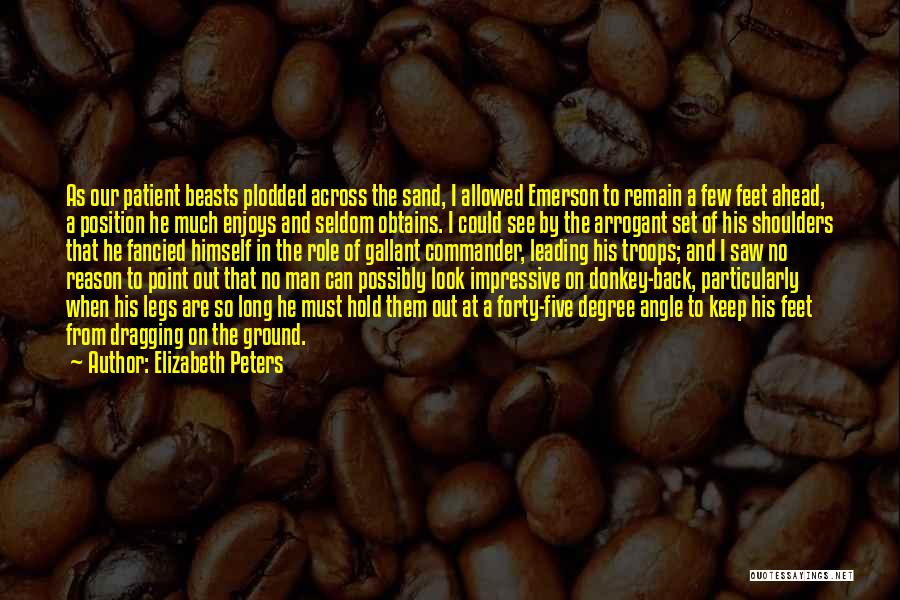 Elizabeth Peters Quotes: As Our Patient Beasts Plodded Across The Sand, I Allowed Emerson To Remain A Few Feet Ahead, A Position He