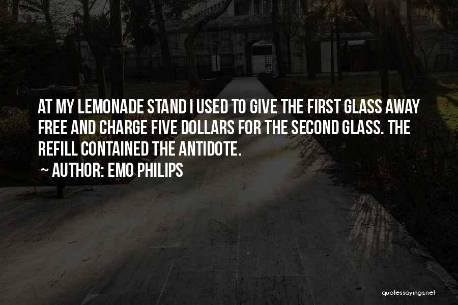 Emo Philips Quotes: At My Lemonade Stand I Used To Give The First Glass Away Free And Charge Five Dollars For The Second