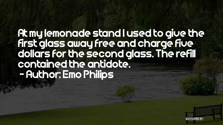 Emo Philips Quotes: At My Lemonade Stand I Used To Give The First Glass Away Free And Charge Five Dollars For The Second