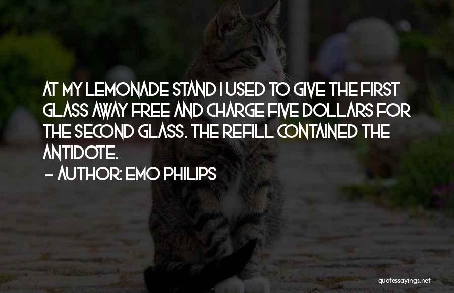 Emo Philips Quotes: At My Lemonade Stand I Used To Give The First Glass Away Free And Charge Five Dollars For The Second