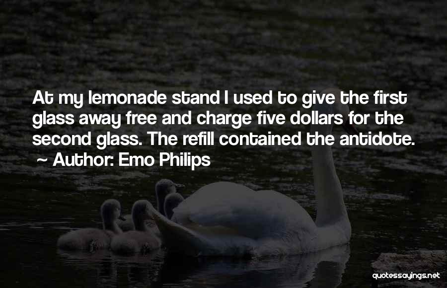 Emo Philips Quotes: At My Lemonade Stand I Used To Give The First Glass Away Free And Charge Five Dollars For The Second
