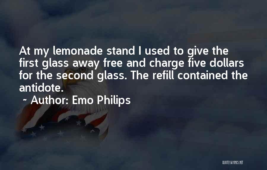 Emo Philips Quotes: At My Lemonade Stand I Used To Give The First Glass Away Free And Charge Five Dollars For The Second