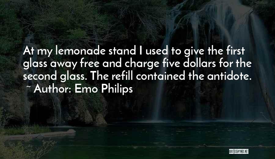 Emo Philips Quotes: At My Lemonade Stand I Used To Give The First Glass Away Free And Charge Five Dollars For The Second