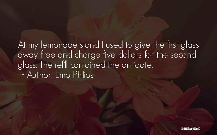 Emo Philips Quotes: At My Lemonade Stand I Used To Give The First Glass Away Free And Charge Five Dollars For The Second