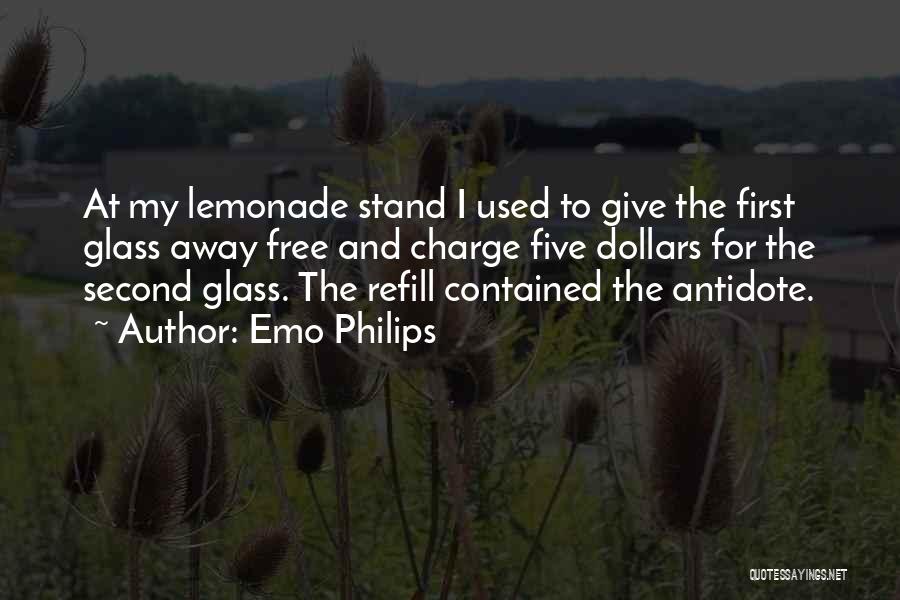 Emo Philips Quotes: At My Lemonade Stand I Used To Give The First Glass Away Free And Charge Five Dollars For The Second