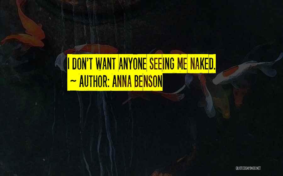 Anna Benson Quotes: I Don't Want Anyone Seeing Me Naked.