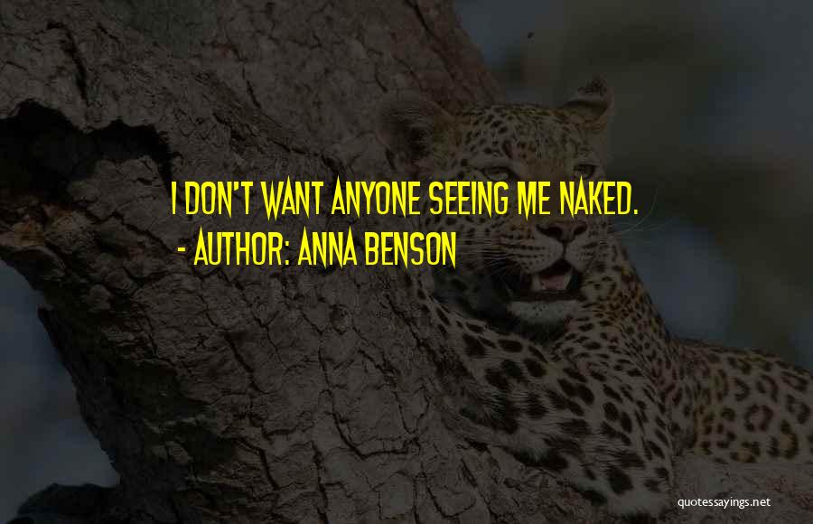 Anna Benson Quotes: I Don't Want Anyone Seeing Me Naked.