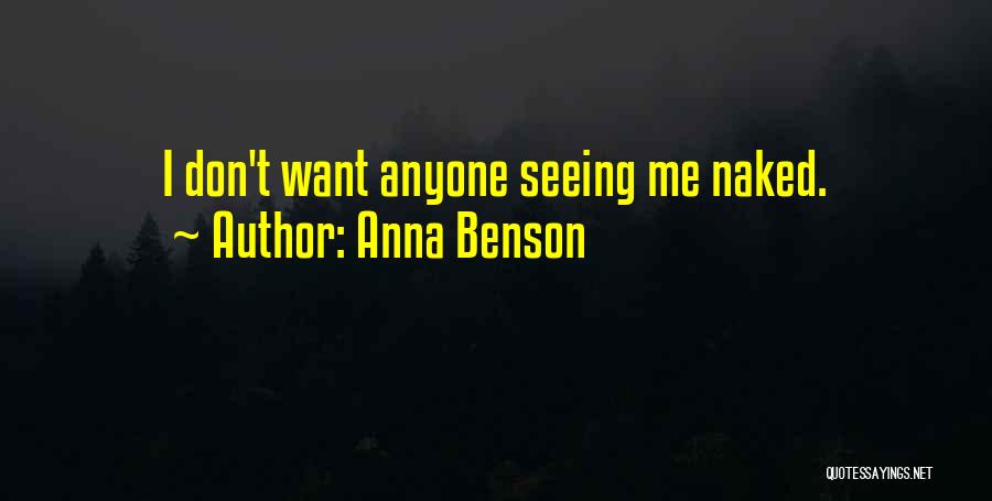 Anna Benson Quotes: I Don't Want Anyone Seeing Me Naked.