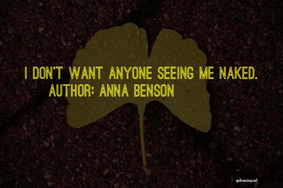 Anna Benson Quotes: I Don't Want Anyone Seeing Me Naked.