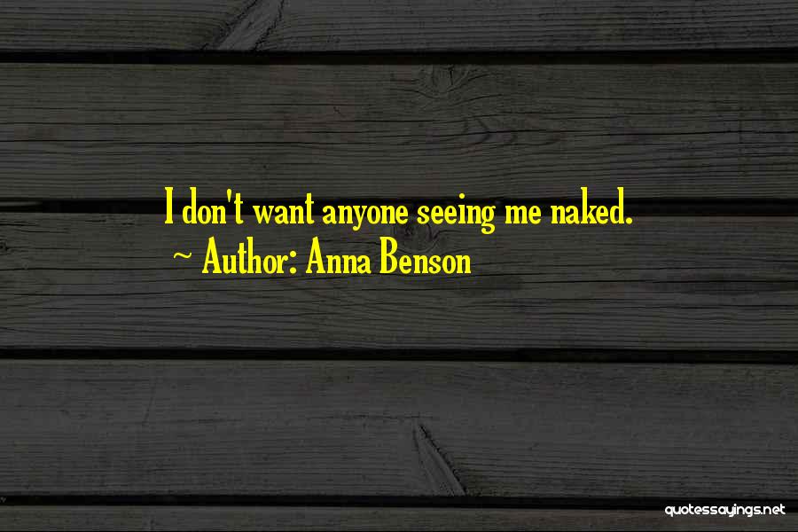 Anna Benson Quotes: I Don't Want Anyone Seeing Me Naked.