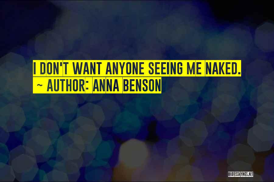 Anna Benson Quotes: I Don't Want Anyone Seeing Me Naked.