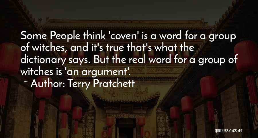 Terry Pratchett Quotes: Some People Think 'coven' Is A Word For A Group Of Witches, And It's True That's What The Dictionary Says.