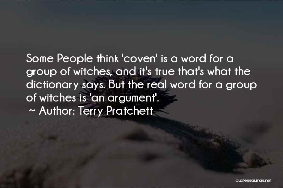 Terry Pratchett Quotes: Some People Think 'coven' Is A Word For A Group Of Witches, And It's True That's What The Dictionary Says.