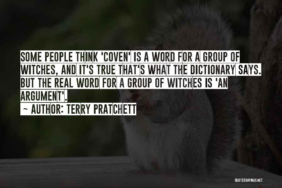 Terry Pratchett Quotes: Some People Think 'coven' Is A Word For A Group Of Witches, And It's True That's What The Dictionary Says.