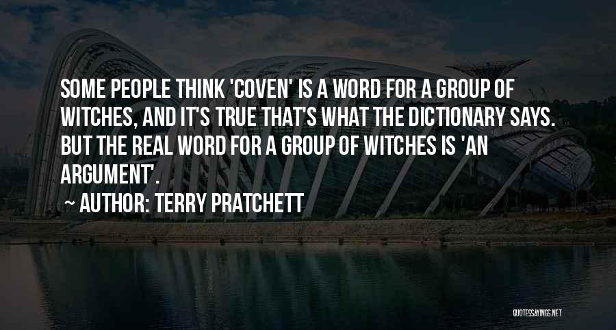 Terry Pratchett Quotes: Some People Think 'coven' Is A Word For A Group Of Witches, And It's True That's What The Dictionary Says.
