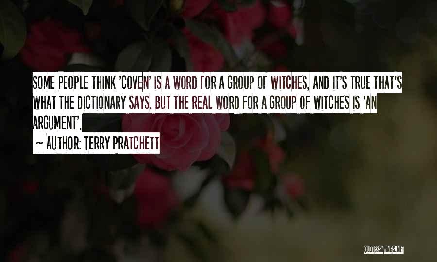 Terry Pratchett Quotes: Some People Think 'coven' Is A Word For A Group Of Witches, And It's True That's What The Dictionary Says.