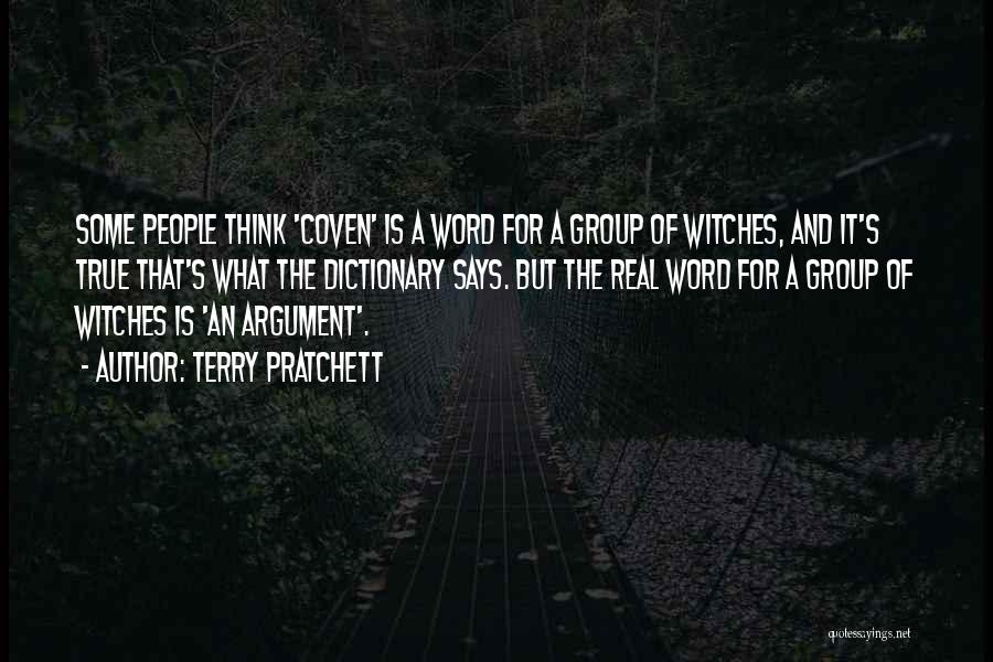 Terry Pratchett Quotes: Some People Think 'coven' Is A Word For A Group Of Witches, And It's True That's What The Dictionary Says.