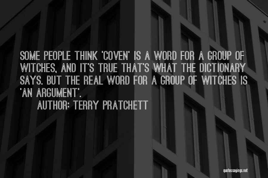 Terry Pratchett Quotes: Some People Think 'coven' Is A Word For A Group Of Witches, And It's True That's What The Dictionary Says.