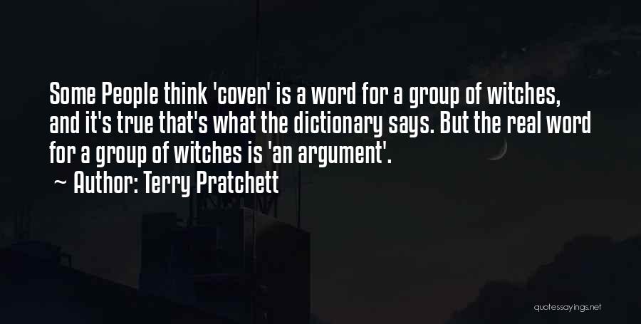 Terry Pratchett Quotes: Some People Think 'coven' Is A Word For A Group Of Witches, And It's True That's What The Dictionary Says.