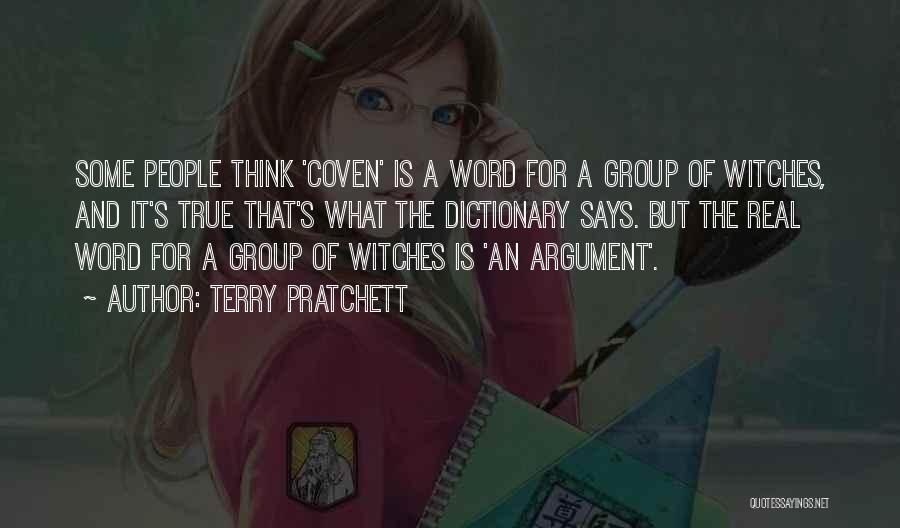 Terry Pratchett Quotes: Some People Think 'coven' Is A Word For A Group Of Witches, And It's True That's What The Dictionary Says.