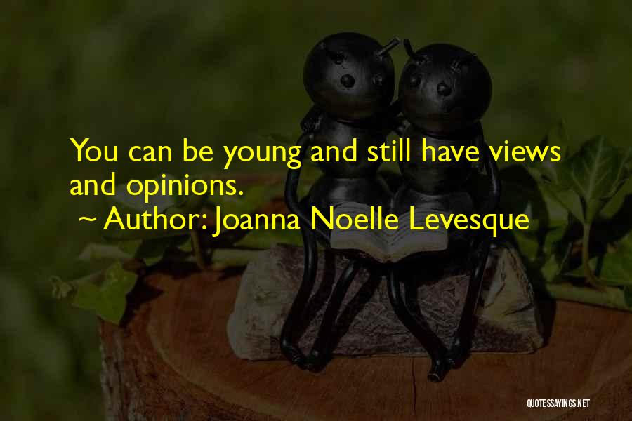 Joanna Noelle Levesque Quotes: You Can Be Young And Still Have Views And Opinions.