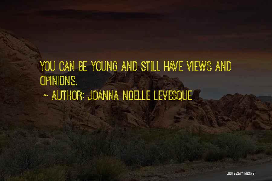Joanna Noelle Levesque Quotes: You Can Be Young And Still Have Views And Opinions.