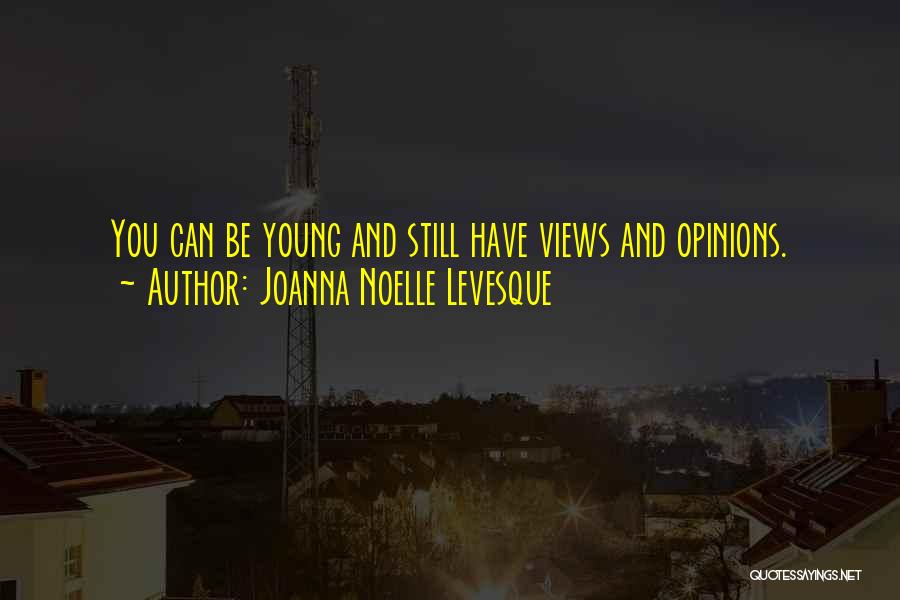 Joanna Noelle Levesque Quotes: You Can Be Young And Still Have Views And Opinions.