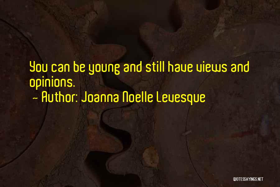 Joanna Noelle Levesque Quotes: You Can Be Young And Still Have Views And Opinions.