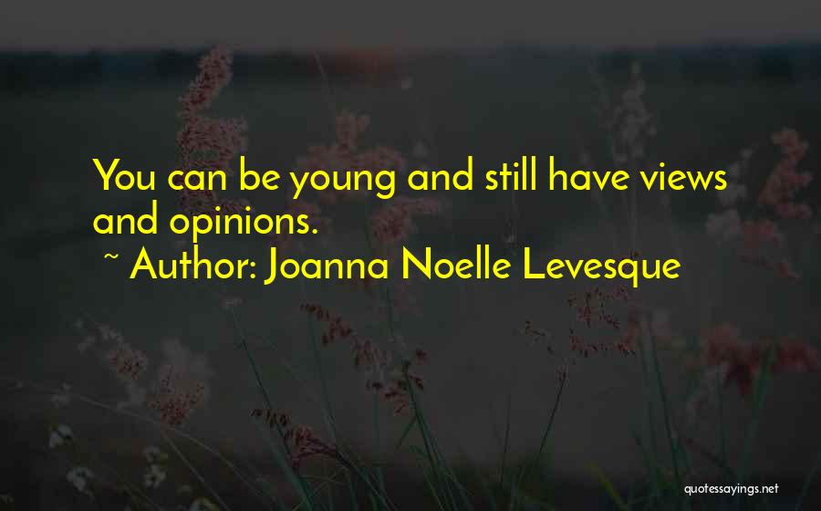 Joanna Noelle Levesque Quotes: You Can Be Young And Still Have Views And Opinions.