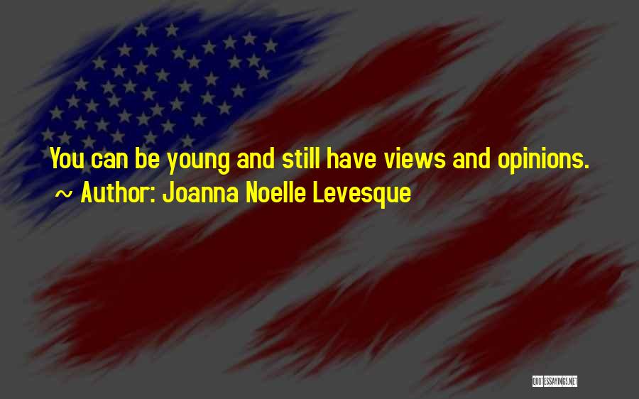 Joanna Noelle Levesque Quotes: You Can Be Young And Still Have Views And Opinions.