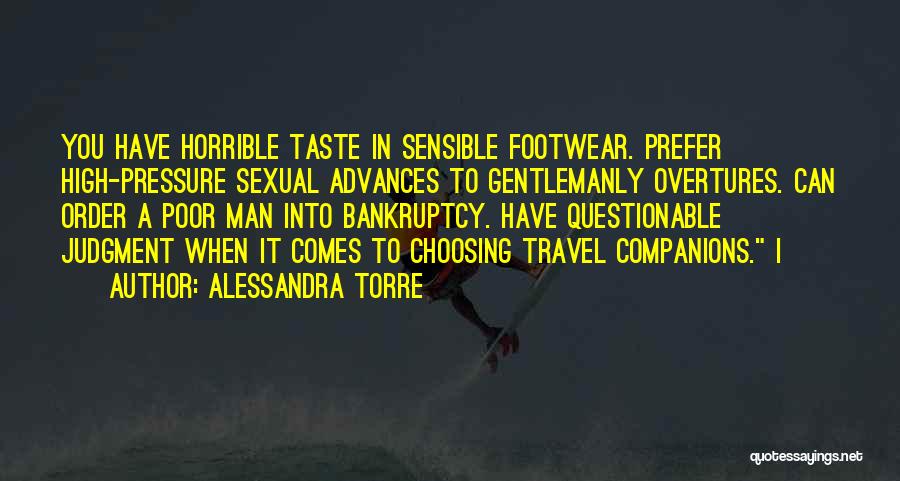 Alessandra Torre Quotes: You Have Horrible Taste In Sensible Footwear. Prefer High-pressure Sexual Advances To Gentlemanly Overtures. Can Order A Poor Man Into