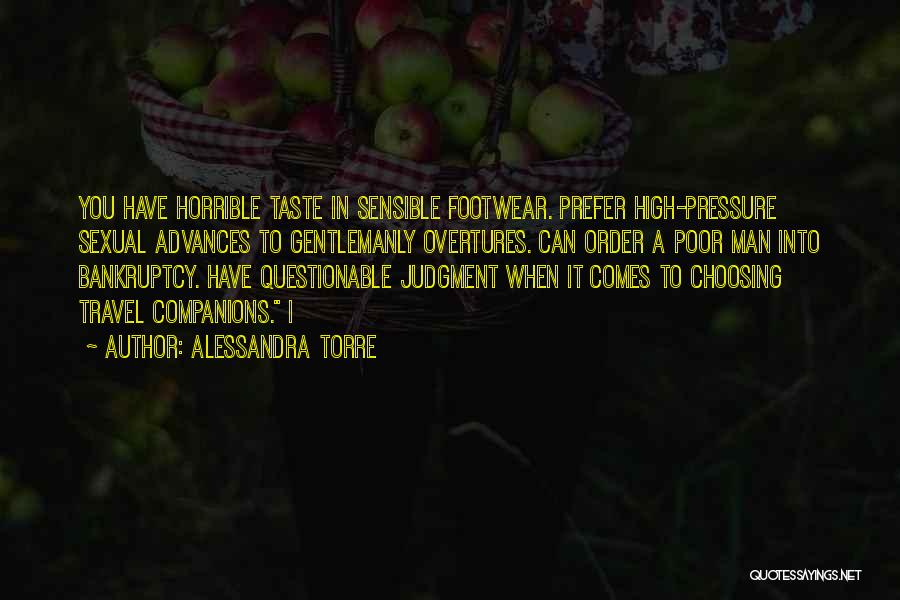 Alessandra Torre Quotes: You Have Horrible Taste In Sensible Footwear. Prefer High-pressure Sexual Advances To Gentlemanly Overtures. Can Order A Poor Man Into