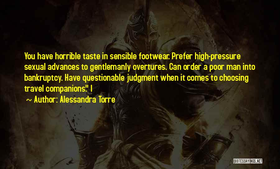 Alessandra Torre Quotes: You Have Horrible Taste In Sensible Footwear. Prefer High-pressure Sexual Advances To Gentlemanly Overtures. Can Order A Poor Man Into