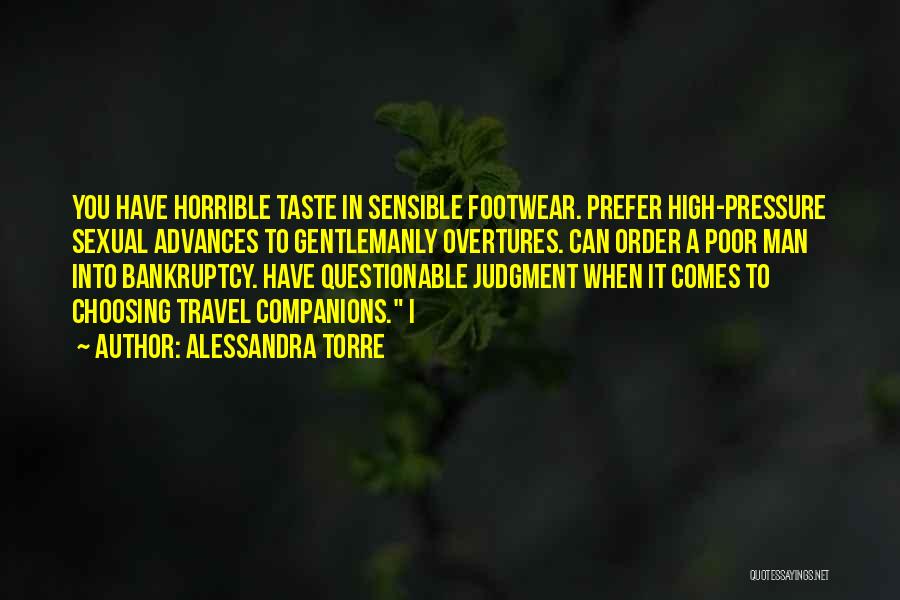 Alessandra Torre Quotes: You Have Horrible Taste In Sensible Footwear. Prefer High-pressure Sexual Advances To Gentlemanly Overtures. Can Order A Poor Man Into