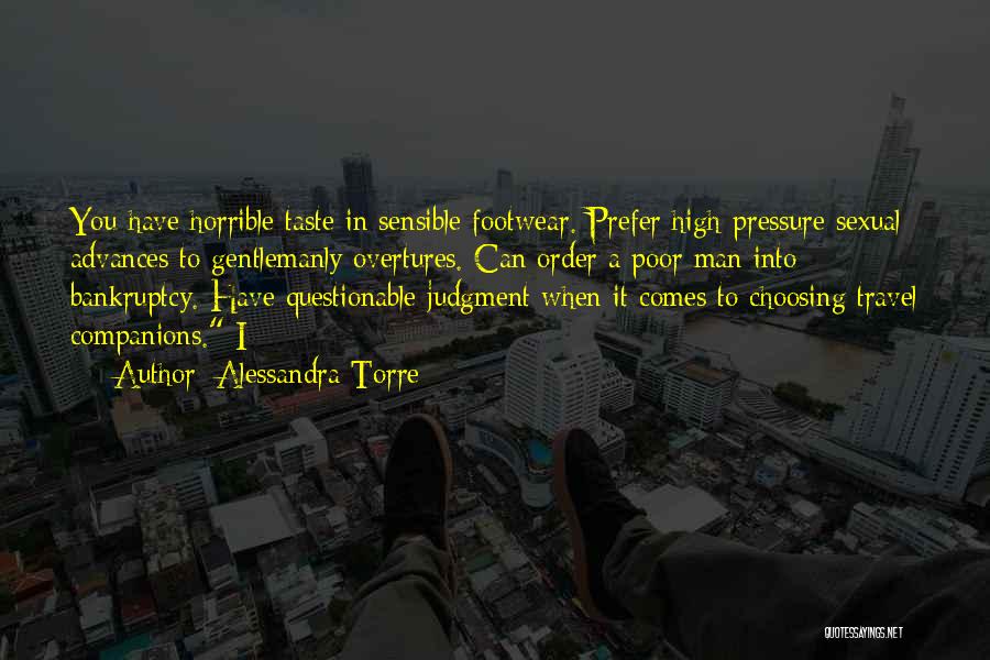 Alessandra Torre Quotes: You Have Horrible Taste In Sensible Footwear. Prefer High-pressure Sexual Advances To Gentlemanly Overtures. Can Order A Poor Man Into